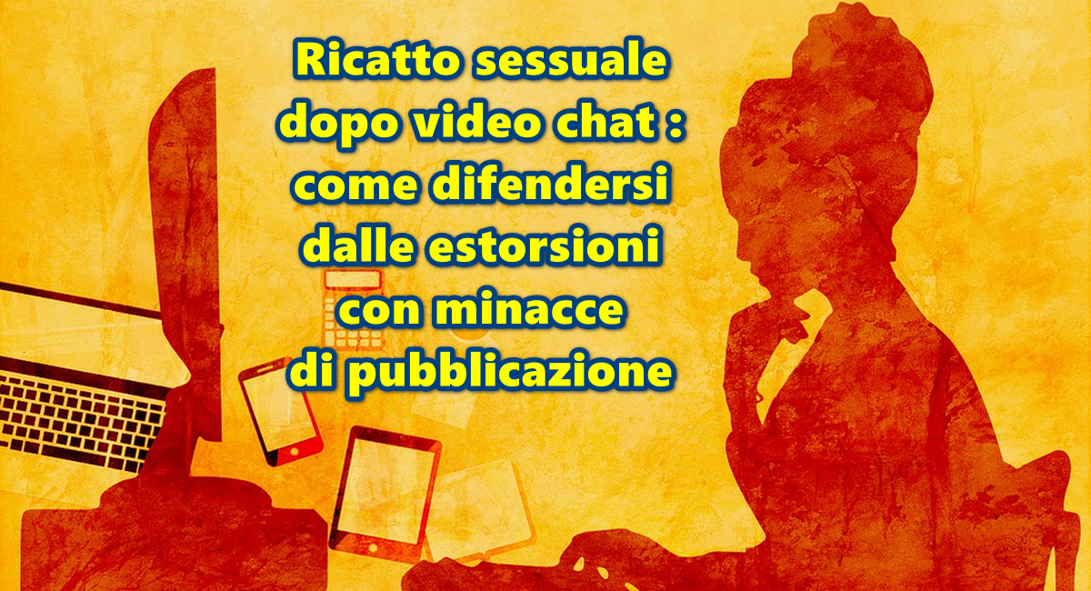 Ricatto Online : come difendersi dalle minacce di pubblicazione Ricatto Online : come difendersi dalle minacce di pubblicazione